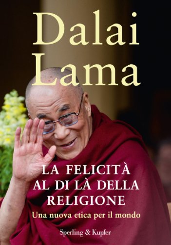 La felicità al di là della religione: Una nuova etica per il mondo